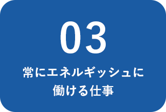 常にエネルギッシュに働ける仕事